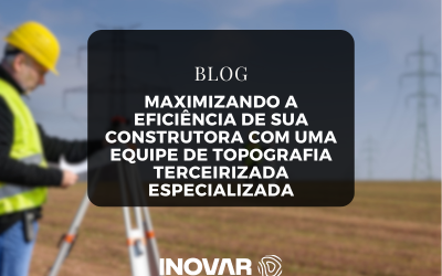 Maximizando a Eficiência de Sua Construtora com uma Equipe de Topografia Terceirizada Especializada